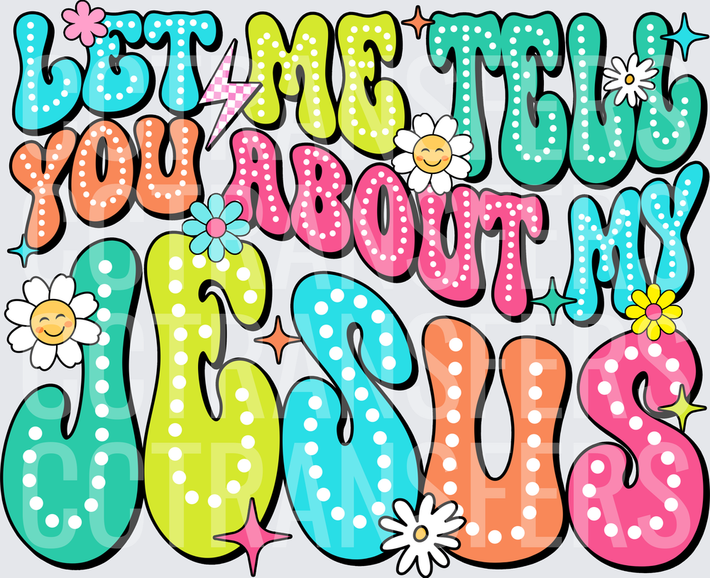 Let Me Tell You About My Jesus Retro Groovy Floral (DTF)