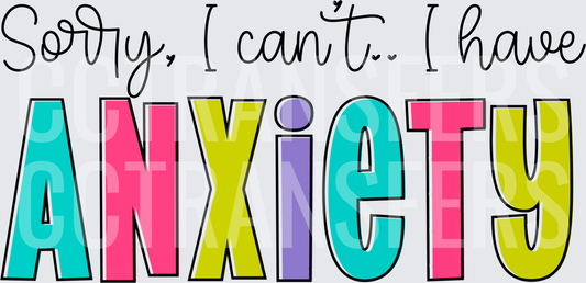 Sorry I Can't I Have Anxiety Colorful Bold Text (DTF)