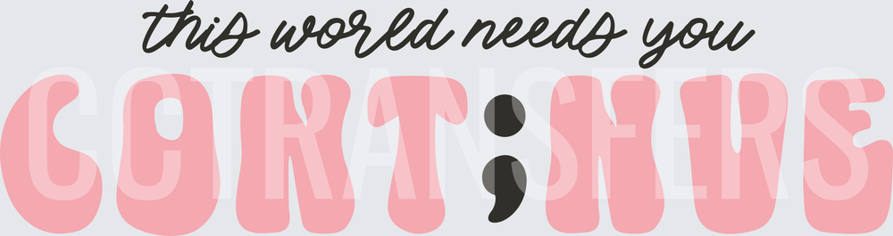 This World Needs You Continue Semicolon Mental Health (DTF)