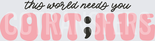This World Needs You Continue Semicolon Mental Health (DTF)