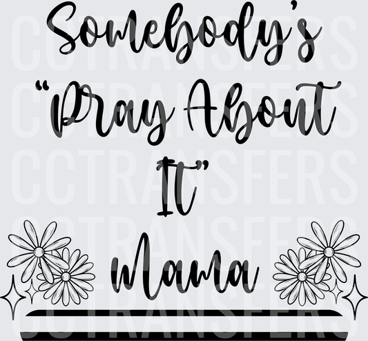 Somebody's Pray About It Mama Daisy Floral (DTF)