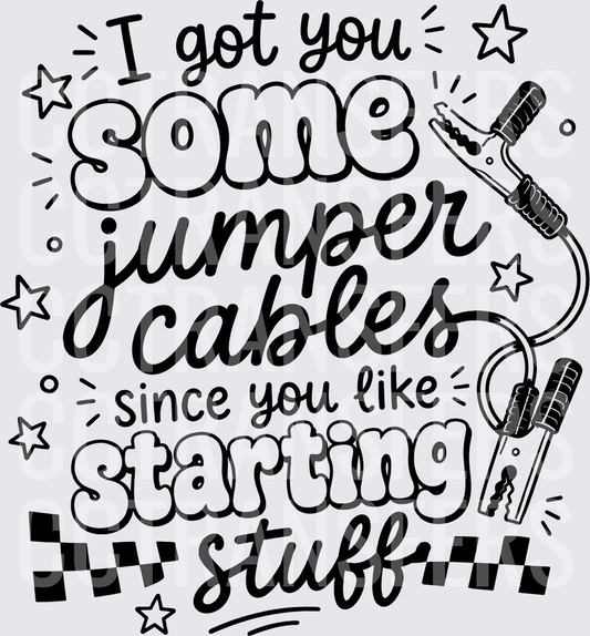 I Got You Some Jumper Cables Since You Like Starting Stuff black(DTF)