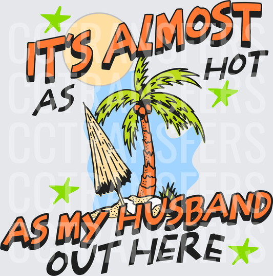 It's Almost As Hot As My Husband Out Here Tropical (DTF)