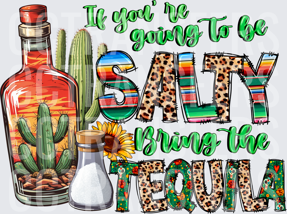 If You're Going To Be Salty Bring The Tequila (DTF)