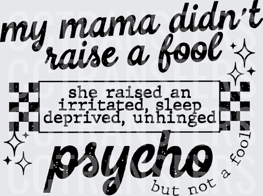 My Mama Didn't Raise A Fool Irritated Psycho (DTF)
