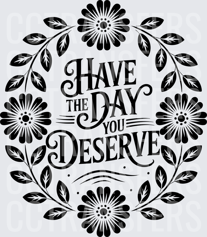 Have The Day You Deserve Floral Wreath (DTF)