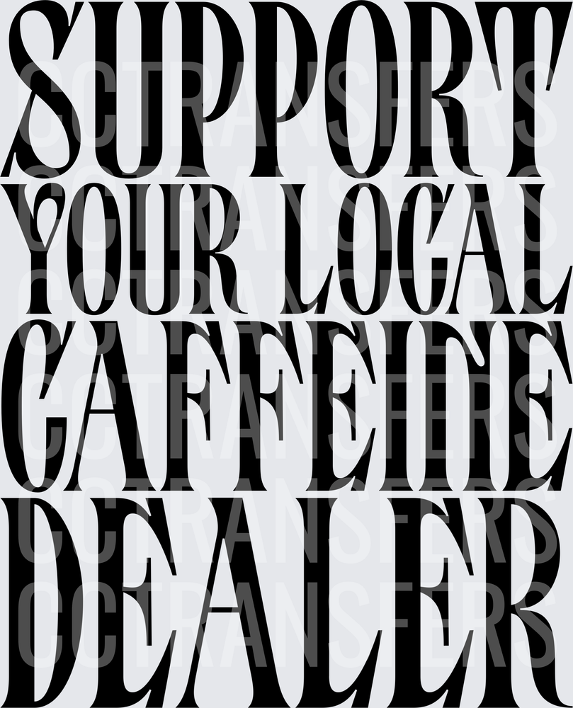 Support Your Local Caffeine Dealer Bold Typography (DTF)