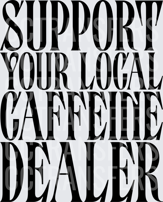 Support Your Local Caffeine Dealer Bold Typography (DTF)