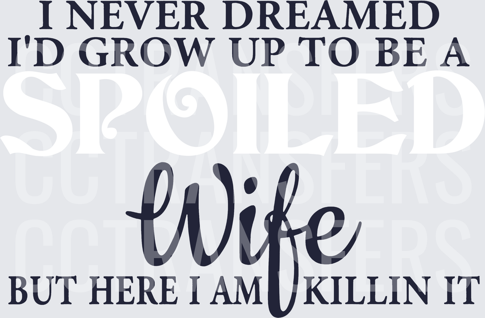 I Never Dreamed I'd Grow Up To Be A Wife Killin It (DTF)