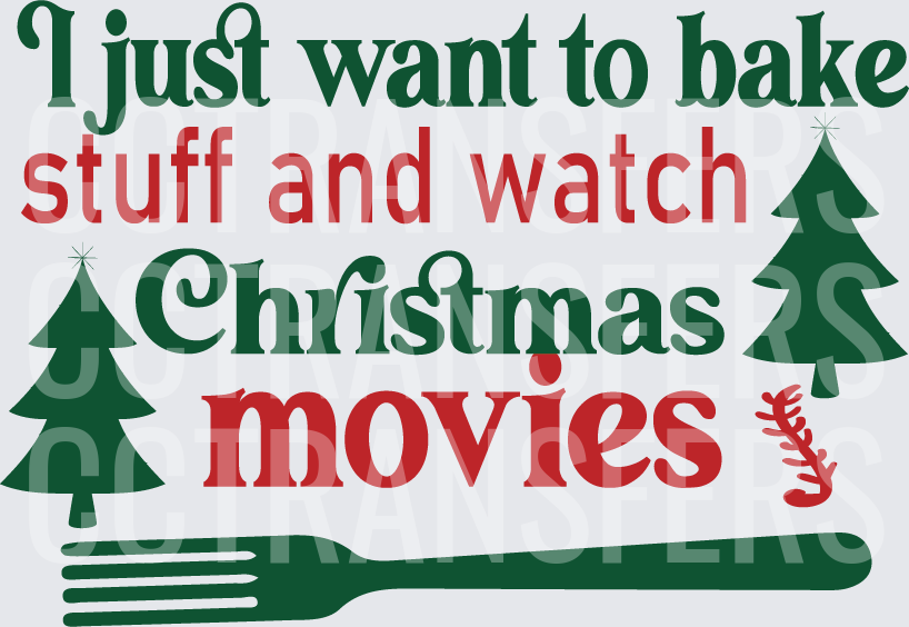 I Just Want To Bake Stuff And Watch Christmas Movies (DTF)