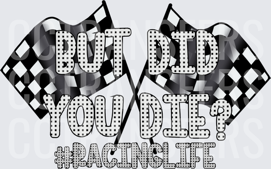 But Did You Die Crossed Checkered Flags #RacingLife (DTF)