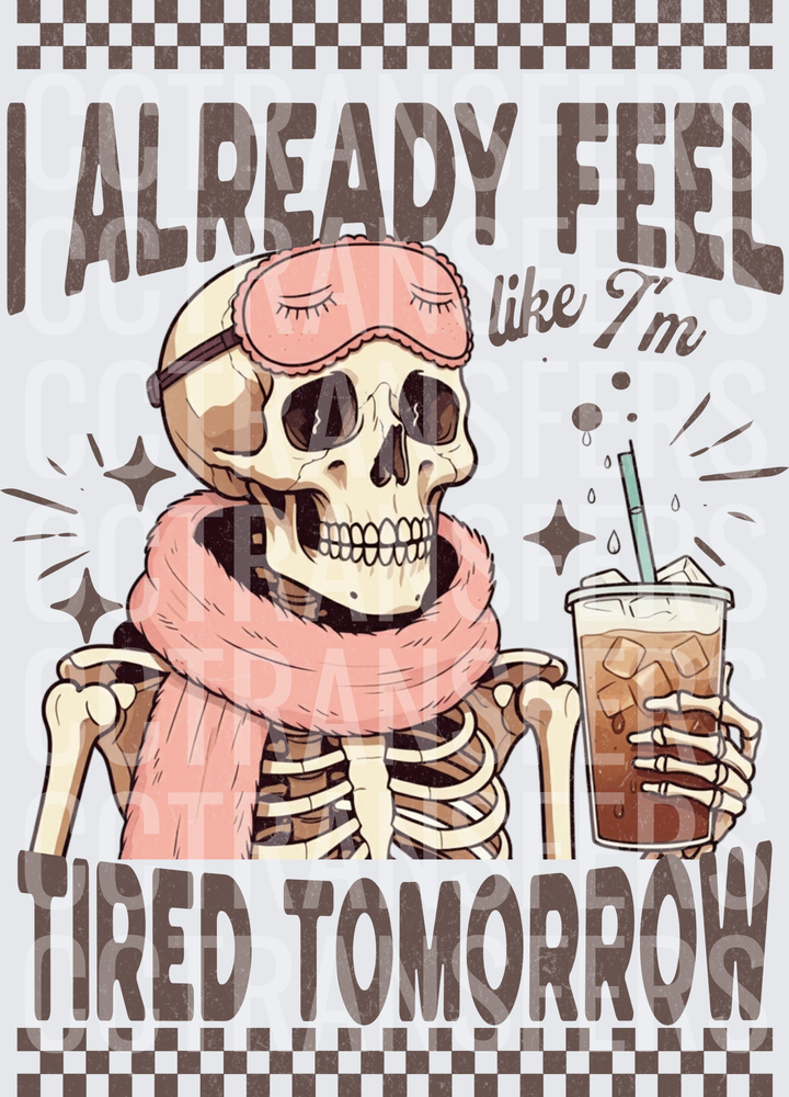 I Already Feel Like I'm Tired Tomorrow Skeleton Iced Coffee (DTF)
