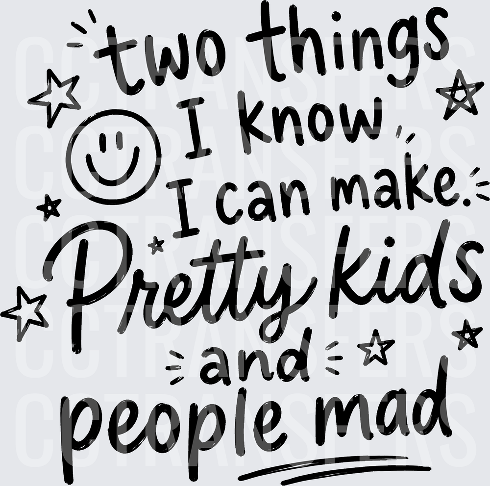 Two Things I Know I Can Make Pretty Kids And People Mad (DTF)
